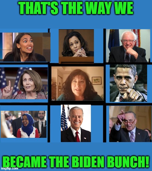 Help me out with the lyrics in the comments please! | THAT'S THE WAY WE; BECAME THE BIDEN BUNCH! | image tagged in brady bunch squares,biden,harris,obama,schumer,bernie sanders | made w/ Imgflip meme maker