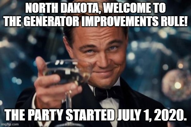 South Dakota beat you by about 10 months. | NORTH DAKOTA, WELCOME TO THE GENERATOR IMPROVEMENTS RULE! THE PARTY STARTED JULY 1, 2020. | image tagged in generator improvements rule,south dakota | made w/ Imgflip meme maker
