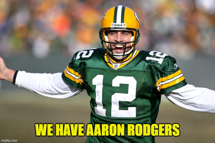 Packers Vs 49ers | WE HAVE AARON RODGERS | image tagged in packers vs 49ers | made w/ Imgflip meme maker