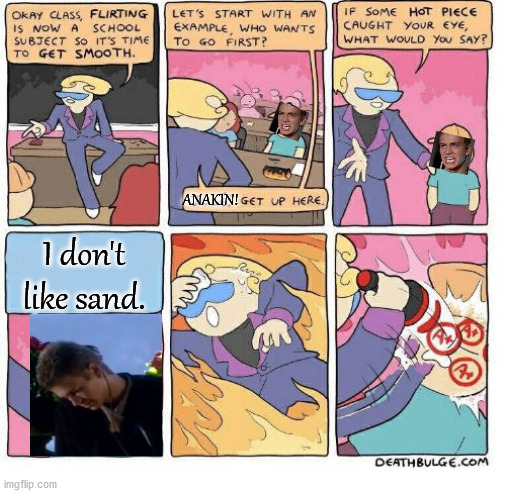 Flirting School | ANAKIN! I don't like sand. | image tagged in flirting school | made w/ Imgflip meme maker