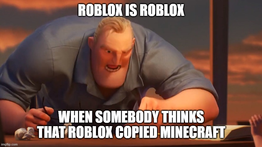 math is math | ROBLOX IS ROBLOX; WHEN SOMEBODY THINKS THAT ROBLOX COPIED MINECRAFT | image tagged in math is math | made w/ Imgflip meme maker