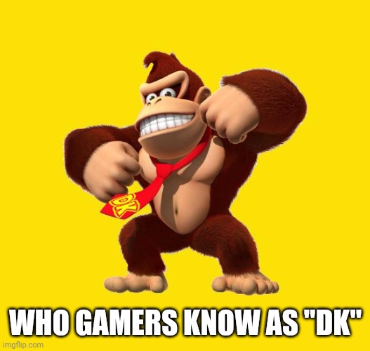 Donkey Kong | WHO GAMERS KNOW AS "DK" | image tagged in donkey kong | made w/ Imgflip meme maker