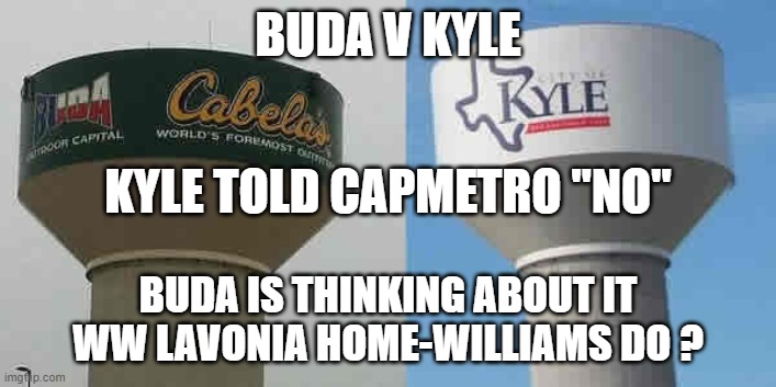 Buda v Kyle - Kyle Told CapMetro "No", Buda is Thinking About It. WW Lavonia Home-Williams Do? | BUDA V KYLE; KYLE TOLD CAPMETRO "NO"; BUDA IS THINKING ABOUT IT
WW LAVONIA HOME-WILLIAMS DO ? | image tagged in lavonia home-williams,buda,texas,kyle,capmetro,city council | made w/ Imgflip meme maker