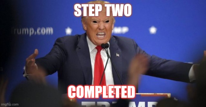 Evil Trump | STEP TWO COMPLETED | image tagged in evil trump | made w/ Imgflip meme maker