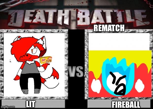 After what happened in the other battle, it’s Rematch time! (Lit belongs to CloudDays) | REMATCH | image tagged in death battle | made w/ Imgflip meme maker