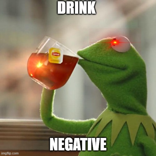 But That's None Of My Business | DRINK; NEGATIVE | image tagged in memes,but that's none of my business,kermit the frog | made w/ Imgflip meme maker