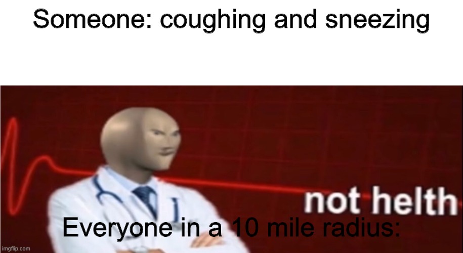 Fearing coronavirus | Someone: coughing and sneezing; Everyone in a 10 mile radius: | image tagged in meme man not helth,meme | made w/ Imgflip meme maker