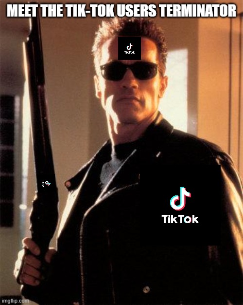 Tik-Tok Terminator Version 2.0 | MEET THE TIK-TOK USERS TERMINATOR | image tagged in terminator 2,memes | made w/ Imgflip meme maker