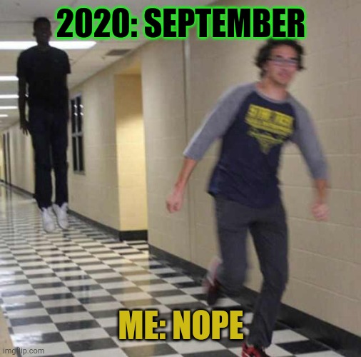 Update I'm still running please help....!!!! | 2020: SEPTEMBER ME: NOPE | image tagged in floating boy chasing running boy | made w/ Imgflip meme maker