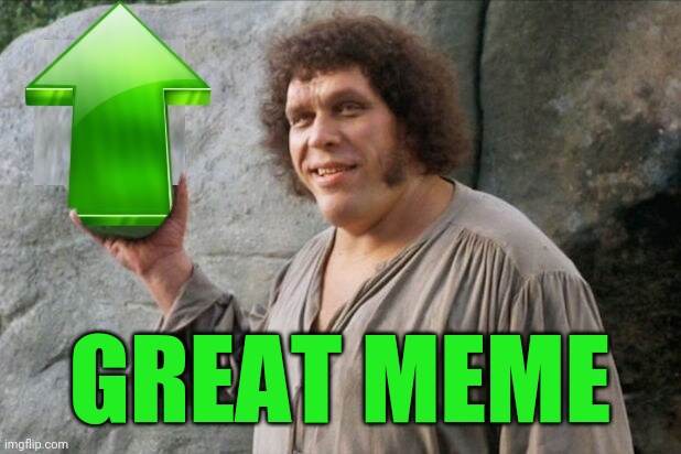 Andre the Giant upvote | GREAT MEME | image tagged in andre the giant upvote | made w/ Imgflip meme maker