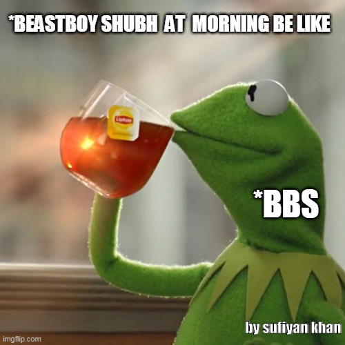 But That's None Of My Business | *BEASTBOY SHUBH  AT  MORNING BE LIKE; *BBS; by sufiyan khan | image tagged in memes,but that's none of my business,kermit the frog | made w/ Imgflip meme maker