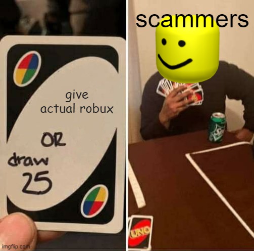 UNO Draw 25 Cards Meme | scammers; give actual robux | image tagged in memes,uno draw 25 cards | made w/ Imgflip meme maker