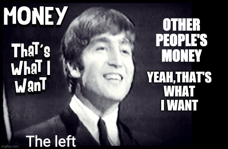 The left OTHER PEOPLE'S MONEY YEAH,THAT'S WHAT I WANT | made w/ Imgflip meme maker