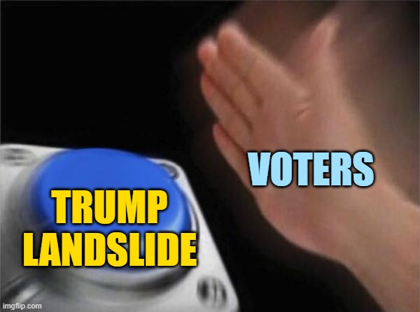 Blank Nut Button Meme | VOTERS TRUMP
LANDSLIDE | image tagged in memes,blank nut button | made w/ Imgflip meme maker