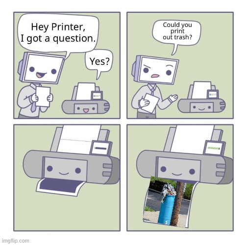 honest printer | image tagged in can you print out trash | made w/ Imgflip meme maker