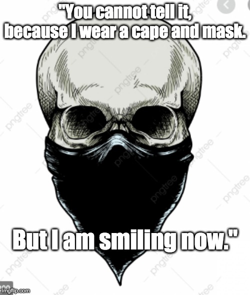 Smiling Now | "You cannot tell it, because I wear a cape and mask. But I am smiling now." | image tagged in death mask,smile,princess bride,quotes | made w/ Imgflip meme maker