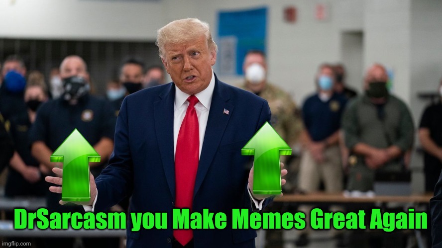 DrSarcasm you Make Memes Great Again | image tagged in trump upvote | made w/ Imgflip meme maker