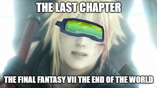 The Last Chapter of Final Fantasy 7 | THE LAST CHAPTER; THE FINAL FANTASY VII THE END OF THE WORLD | image tagged in cloud strife,final fantasy 7 | made w/ Imgflip meme maker