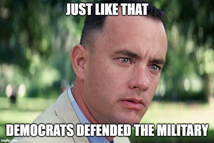 And Just Like That Meme | JUST LIKE THAT; DEMOCRATS DEFENDED THE MILITARY | image tagged in memes,and just like that | made w/ Imgflip meme maker