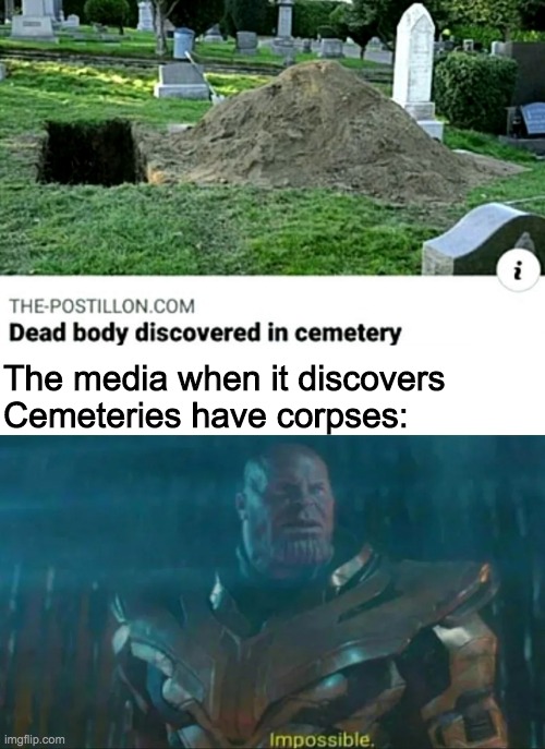 No Way! I thought you just threw flowers there for no reason | The media when it discovers Cemeteries have corpses: | image tagged in thanos impossible,cemetery,graveyard | made w/ Imgflip meme maker