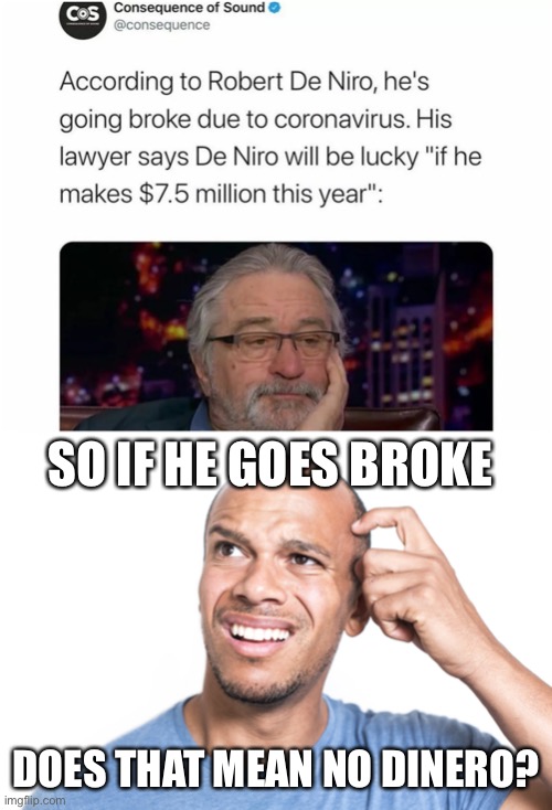 Bob | SO IF HE GOES BROKE; DOES THAT MEAN NO DINERO? | image tagged in funny memes | made w/ Imgflip meme maker