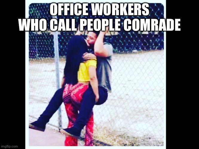 OFFICE WORKERS WHO CALL PEOPLE COMRADE | made w/ Imgflip meme maker