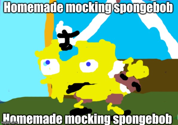 HOW? | Homemade mocking spongebob; Homemade mocking spongebob | image tagged in memes,homemade | made w/ Imgflip meme maker