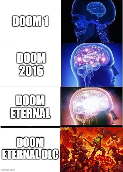 Expanding Brain | DOOM 1; DOOM 2016; DOOM ETERNAL; DOOM ETERNAL DLC | image tagged in memes,expanding brain | made w/ Imgflip meme maker