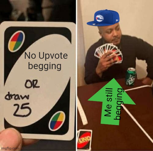 Upvote begging! | No Upvote begging; Me still begging | image tagged in memes,uno draw 25 cards,upvote begging | made w/ Imgflip meme maker