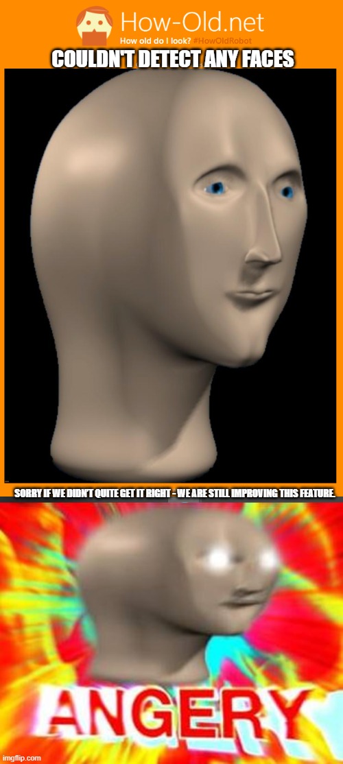 They don't think meme man's a face? | COULDN'T DETECT ANY FACES; SORRY IF WE DIDN’T QUITE GET IT RIGHT - WE ARE STILL IMPROVING THIS FEATURE. | image tagged in surreal angery | made w/ Imgflip meme maker
