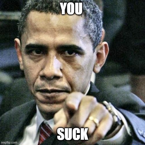 Pissed Off Obama | YOU; SUCK | image tagged in memes,pissed off obama | made w/ Imgflip meme maker