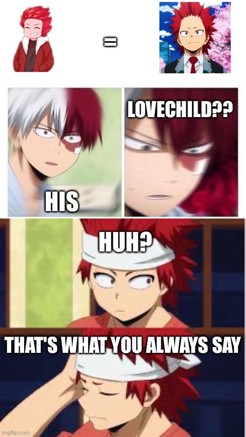 lol | =; LOVECHILD?? HIS; HUH? THAT'S WHAT YOU ALWAYS SAY | image tagged in todoroki | made w/ Imgflip meme maker