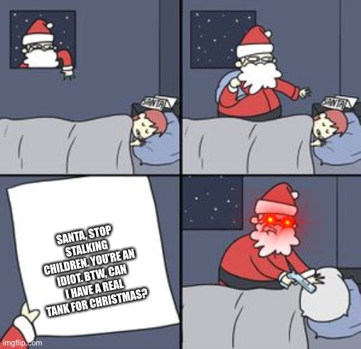 50 upvotes for a part two | SANTA, STOP STALKING CHILDREN. YOU’RE AN IDIOT. BTW, CAN I HAVE A REAL TANK FOR CHRISTMAS? | image tagged in santa gun | made w/ Imgflip meme maker