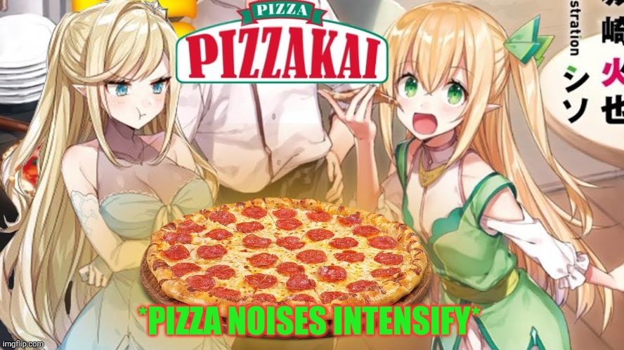 *PIZZA NOISES INTENSIFY* | made w/ Imgflip meme maker
