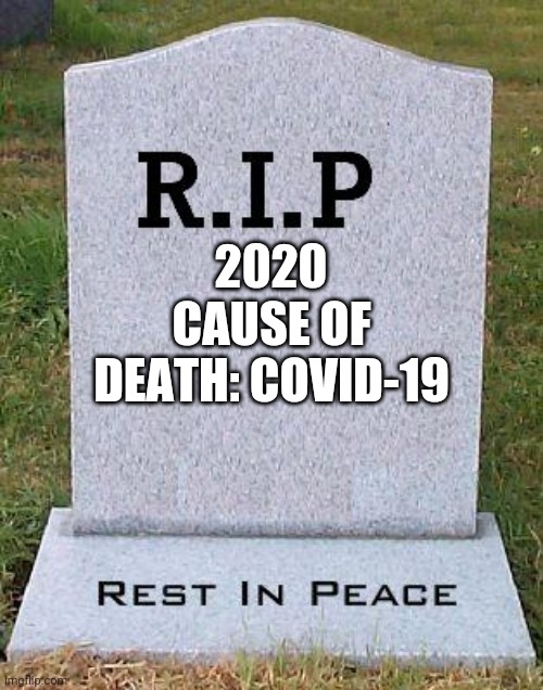 RIP headstone | 2020; CAUSE OF DEATH: COVID-19 | image tagged in rip headstone,memes,2020,2020 sucks,coronavirus,covid-19 | made w/ Imgflip meme maker