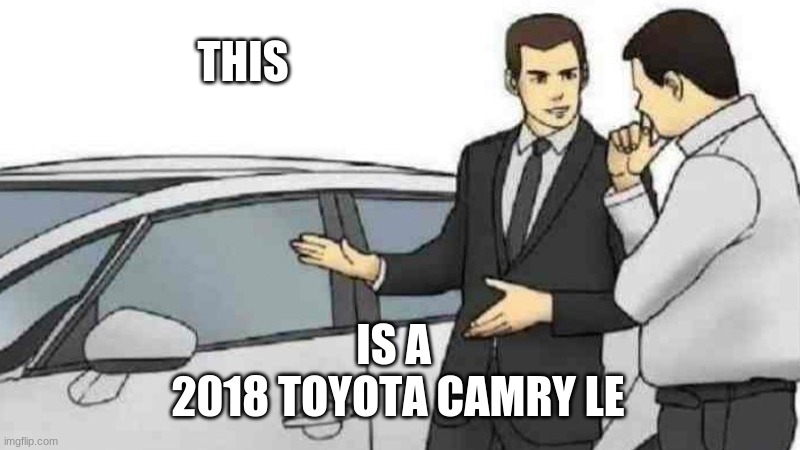 He is spitting facts | THIS; IS A 
2018 TOYOTA CAMRY LE | image tagged in memes,car salesman slaps roof of car | made w/ Imgflip meme maker