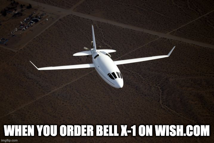 When you order Bell-X1 on wish.com | WHEN YOU ORDER BELL X-1 ON WISH.COM | image tagged in wish,bell,x1,aircraft,order | made w/ Imgflip meme maker