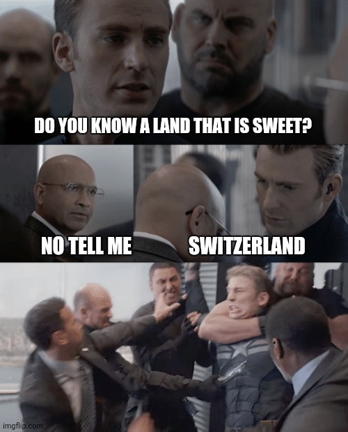 Captain america elevator | DO YOU KNOW A LAND THAT IS SWEET? SWITZERLAND; NO TELL ME | image tagged in captain america elevator | made w/ Imgflip meme maker