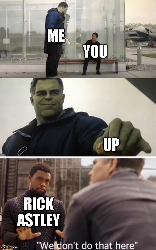 Never Gonna Give You Up | ME; YOU; UP; RICK ASTLEY | image tagged in we dont do that here,hulk taco,memes,never gonna give you up | made w/ Imgflip meme maker
