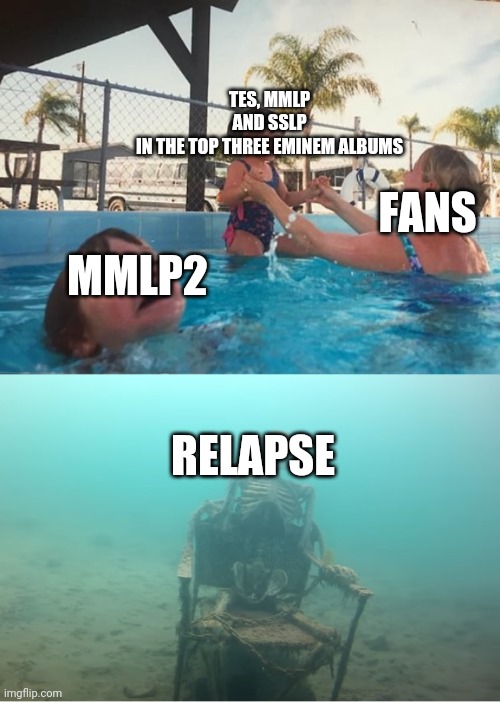 Swimming Pool Kids | FANS; TES, MMLP AND SSLP IN THE TOP THREE EMINEM ALBUMS; MMLP2; RELAPSE | image tagged in swimming pool kids | made w/ Imgflip meme maker