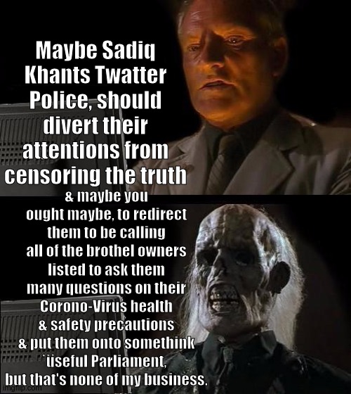 I'll Just Wait Here | Maybe Sadiq Khants Twatter Police, should divert their attentions from censoring the truth; & maybe you ought maybe, to redirect them to be calling all of the brothel owners listed to ask them many questions on their Corono-Virus health & safety precautions & put them onto somethink useful Parliament, but that's none of my business. | image tagged in i'll just wait here,parliament,copy,politicians,sadiq khan,coronavirus | made w/ Imgflip meme maker