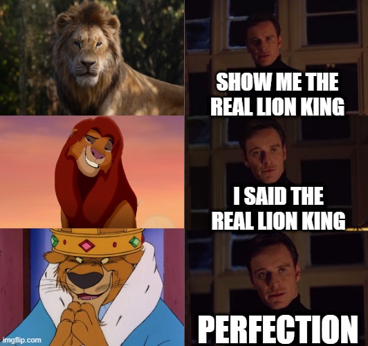 Perfection: The Lion King | SHOW ME THE REAL LION KING; I SAID THE REAL LION KING; PERFECTION | image tagged in perfection,the lion king,robin hood,prince john | made w/ Imgflip meme maker