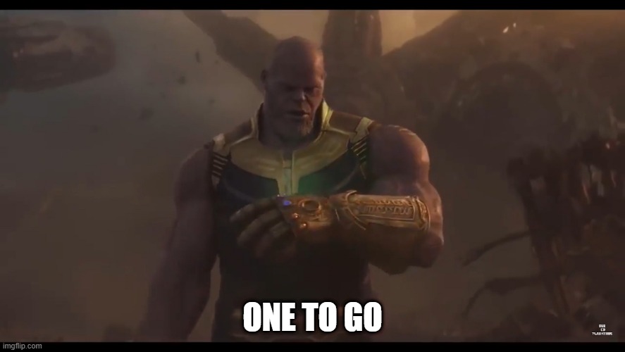 Thanos one to go | ONE TO GO | image tagged in thanos one to go | made w/ Imgflip meme maker