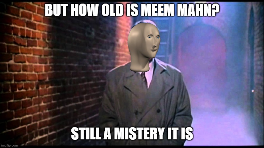 Unsolved Mysteries | BUT HOW OLD IS MEEM MAHN? STILL A MISTERY IT IS | image tagged in unsolved mysteries | made w/ Imgflip meme maker