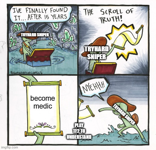 The Scroll Of Truth Meme | TRYHARD SNIPER; TRYHARD SNIPER; become medic; TRYHARD SNIPER; PLAY TF2 TO UNDERSTAND | image tagged in memes,the scroll of truth | made w/ Imgflip meme maker