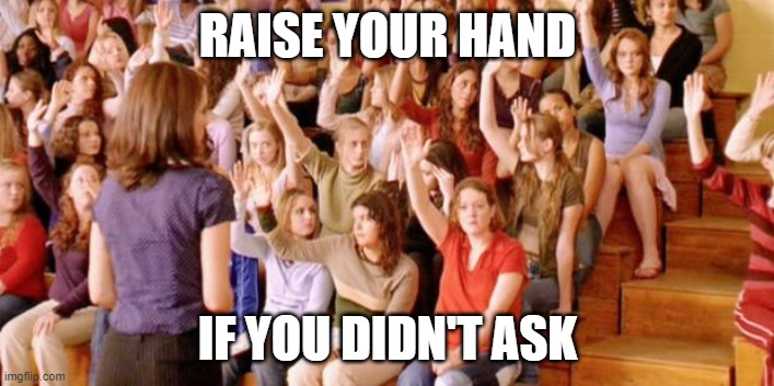 Raise your hand if you have ever been personally victimized by R | RAISE YOUR HAND IF YOU DIDN'T ASK | image tagged in raise your hand if you have ever been personally victimized by r | made w/ Imgflip meme maker