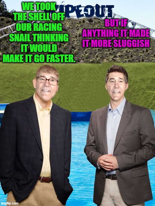 racing snail | BUT IF ANYTHING IT MADE IT MORE SLUGGISH; WE TOOK THE SHELL OFF OUR RACING SNAIL THINKING IT WOULD MAKE IT GO FASTER. | image tagged in kewlew-as-wipeout-hosts,snail joke | made w/ Imgflip meme maker