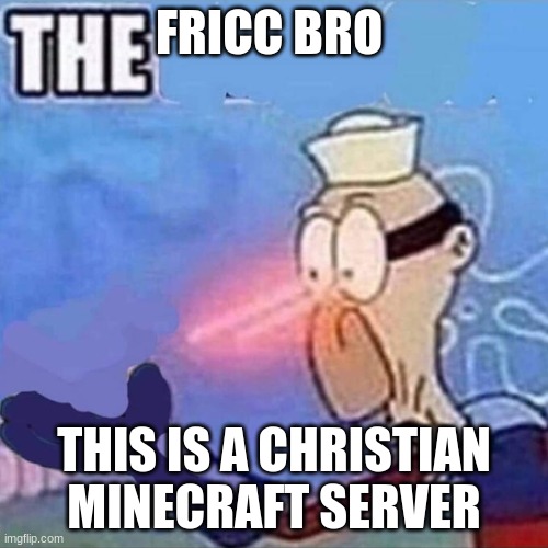 Barnacle boy THE | FRICC BRO; THIS IS A CHRISTIAN MINECRAFT SERVER | image tagged in barnacle boy the | made w/ Imgflip meme maker