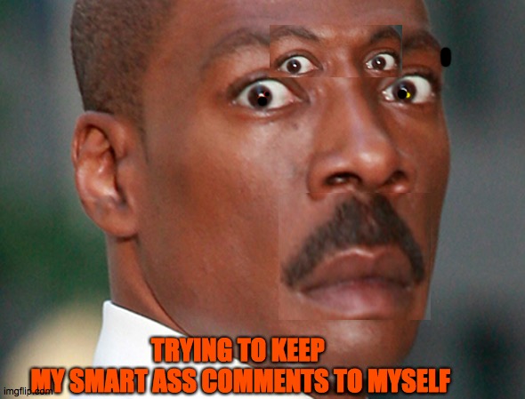 The ol College try | TRYING TO KEEP 
MY SMART ASS COMMENTS TO MYSELF | image tagged in eddie murphy uh oh,breathe,smart,mouth,la la la,fire | made w/ Imgflip meme maker
