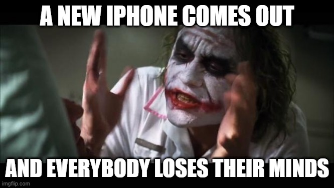 And everybody loses their minds Meme | A NEW IPHONE COMES OUT; AND EVERYBODY LOSES THEIR MINDS | image tagged in memes,and everybody loses their minds | made w/ Imgflip meme maker